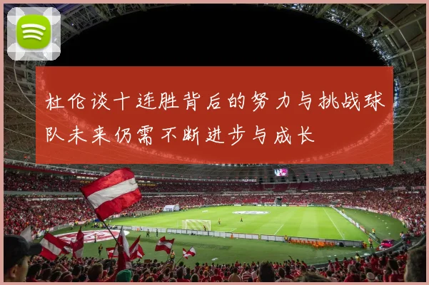 杜伦谈十连胜背后的努力与挑战球队未来仍需不断进步与成长