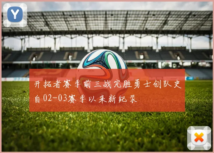 开拓者赛季前三战完胜勇士创队史自02-03赛季以来新纪录